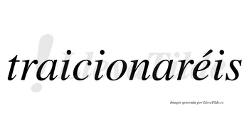 Traicionaréis  lleva tilde con vocal tónica en la «e»