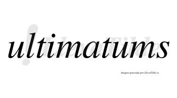 Ultimatums no lleva tilde con vocal tónica en la segunda «u»