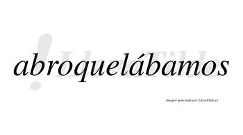 Abroquelábamos  lleva tilde con vocal tónica en la segunda «a»