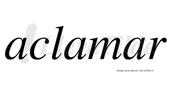 Aclamar no lleva tilde con vocal tónica en la tercera «a»