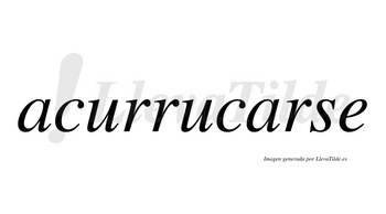 Acurrucarse no lleva tilde con vocal tónica en la segunda «a»