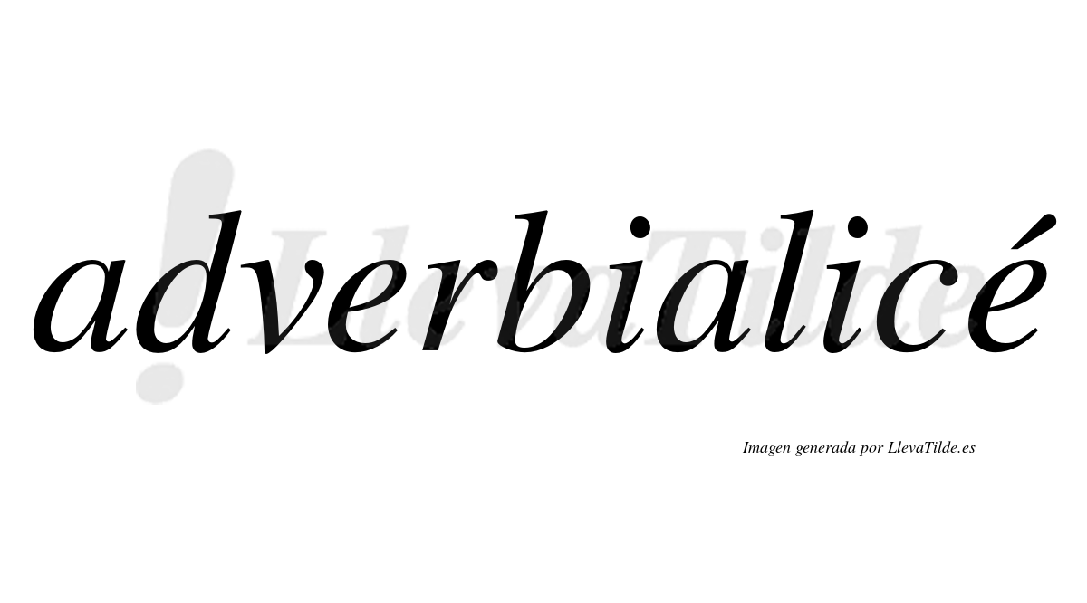 Adverbialicé  lleva tilde con vocal tónica en la segunda "e"