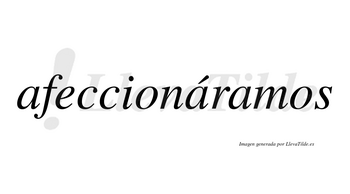 Afeccionáramos  lleva tilde con vocal tónica en la segunda «a»