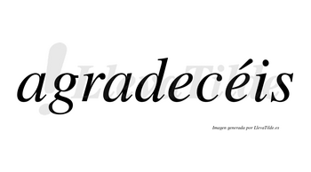 Agradecéis  lleva tilde con vocal tónica en la segunda «e»