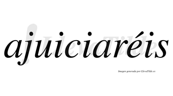 Ajuiciaréis  lleva tilde con vocal tónica en la «e»