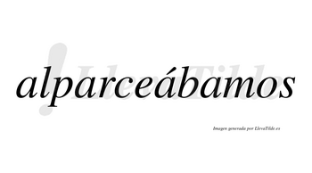 Alparceábamos  lleva tilde con vocal tónica en la tercera «a»