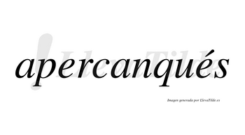 Apercanqués  lleva tilde con vocal tónica en la segunda «e»