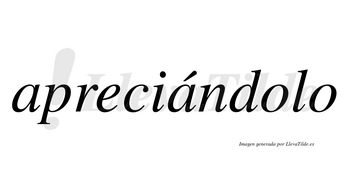 Apreciándolo  lleva tilde con vocal tónica en la segunda «a»