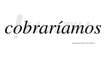 Cobraríamos  lleva tilde con vocal tónica en la «i»