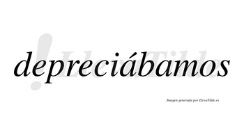 Depreciábamos  lleva tilde con vocal tónica en la primera «a»