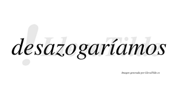 Desazogaríamos  lleva tilde con vocal tónica en la «i»