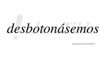 Desbotonásemos  lleva tilde con vocal tónica en la «a»