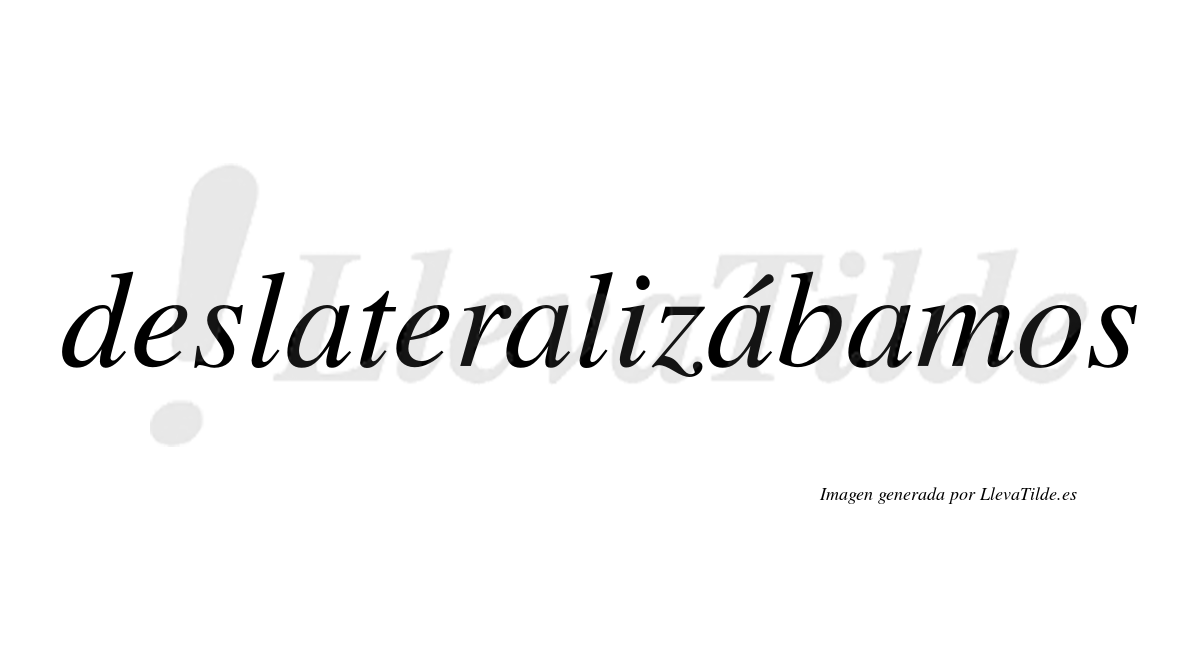 Deslateralizábamos  lleva tilde con vocal tónica en la tercera «a»