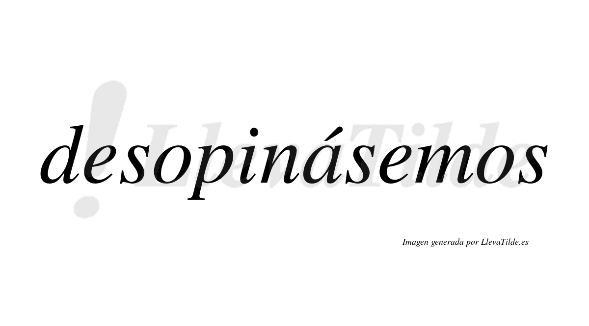 Desopinásemos  lleva tilde con vocal tónica en la «a»