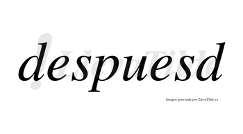 Despuesd no lleva tilde con vocal tónica en la segunda «e»