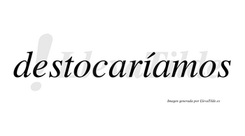 Destocaríamos  lleva tilde con vocal tónica en la «i»