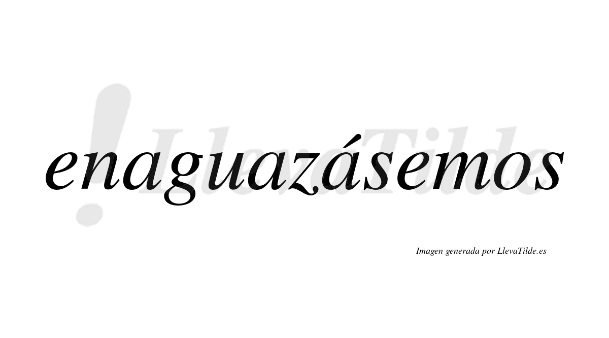 Enaguazásemos  lleva tilde con vocal tónica en la tercera «a»