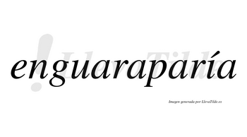 Enguaraparía  lleva tilde con vocal tónica en la «i»