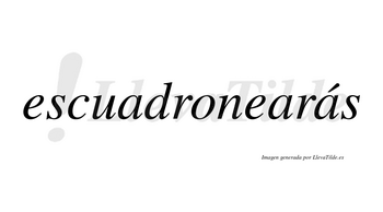 Escuadronearás  lleva tilde con vocal tónica en la tercera «a»