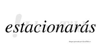 Estacionarás  lleva tilde con vocal tónica en la tercera «a»