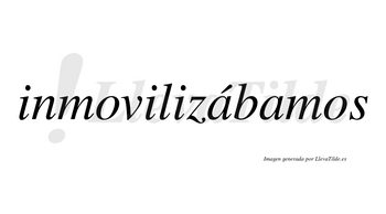 Inmovilizábamos  lleva tilde con vocal tónica en la primera «a»