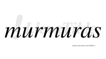 Murmuras  no lleva tilde con vocal tónica en la segunda «u»
