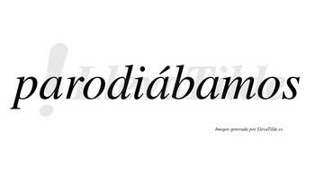 Parodiábamos  lleva tilde con vocal tónica en la segunda «a»