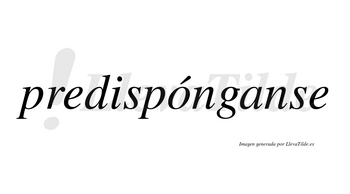 Predispónganse  lleva tilde con vocal tónica en la «o»