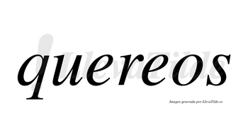 Quereos  no lleva tilde con vocal tónica en la segunda «e»