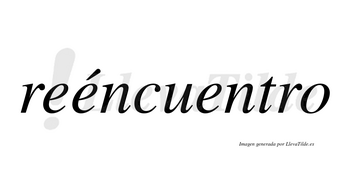 Reéncuentro lleva tilde con vocal tónica en la segunda «e»