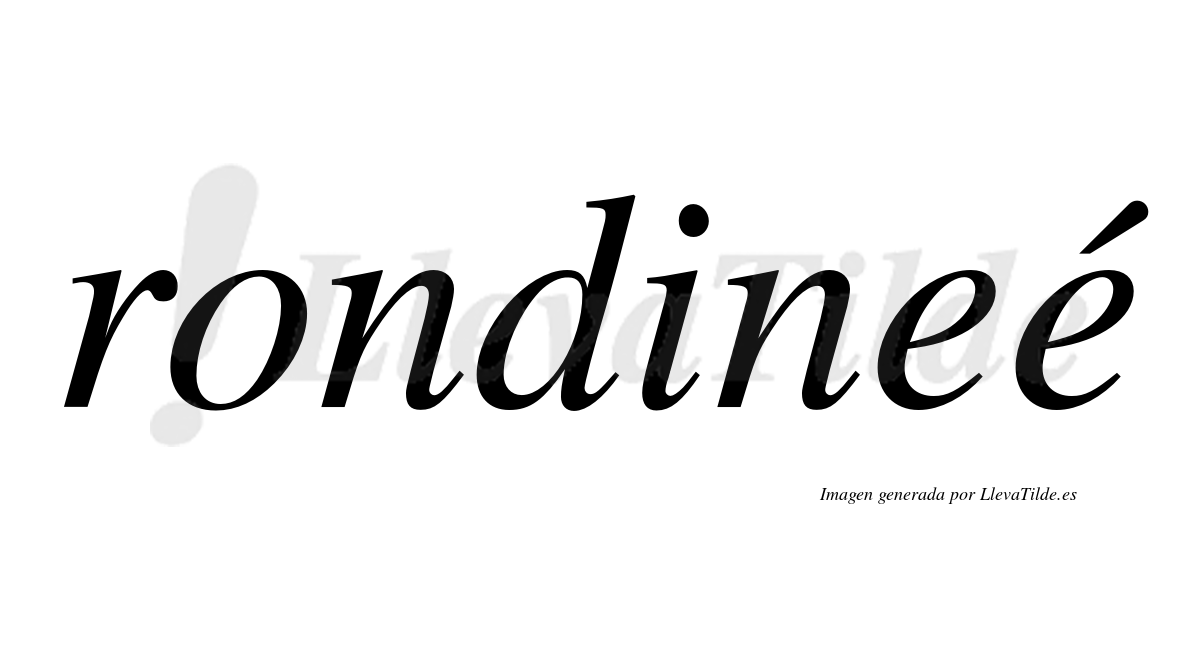 Rondineé  lleva tilde con vocal tónica en la segunda "e"