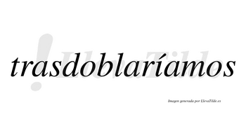 Trasdoblaríamos  lleva tilde con vocal tónica en la «i»