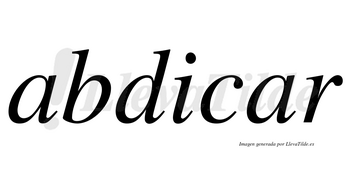 Abdicar  no lleva tilde con vocal tónica en la segunda «a»