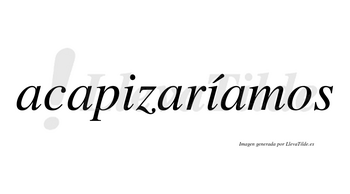 Acapizaríamos  lleva tilde con vocal tónica en la segunda «i»