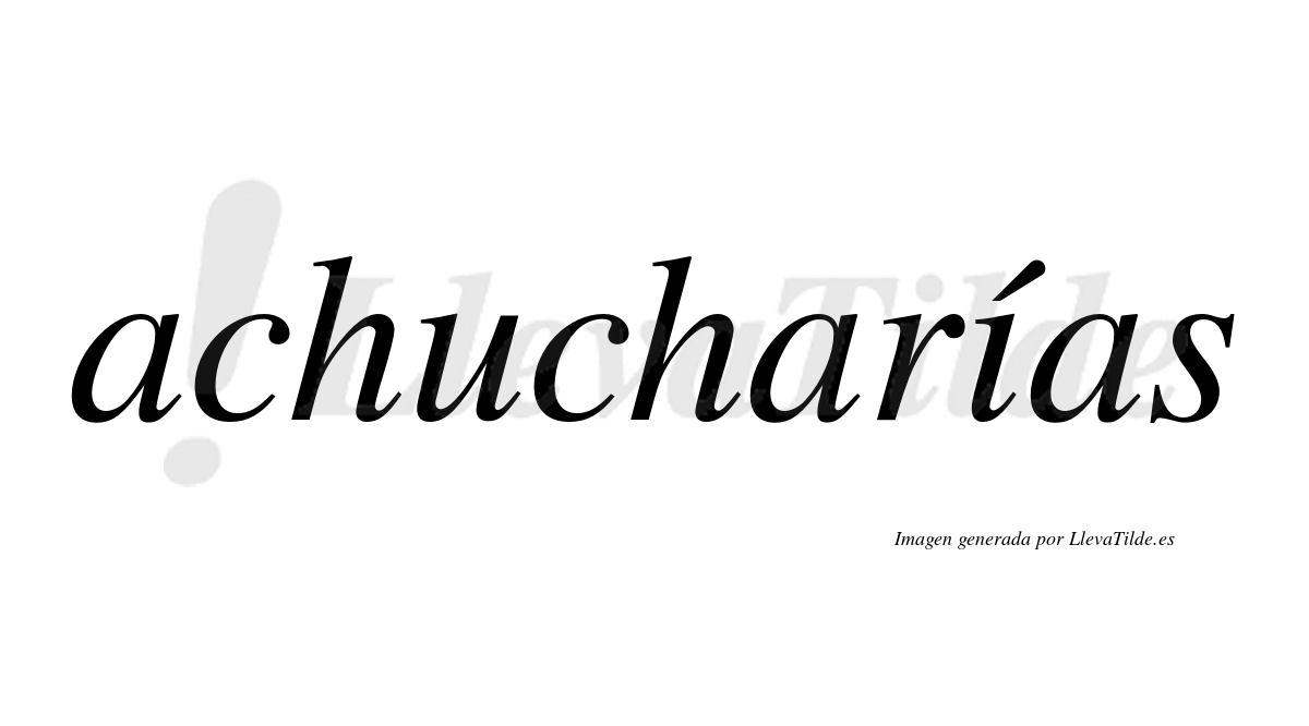 Achucharías  lleva tilde con vocal tónica en la "i"
