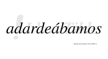 Adardeábamos  lleva tilde con vocal tónica en la tercera «a»