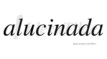 Alucinada no lleva tilde con vocal tónica en la segunda «a»