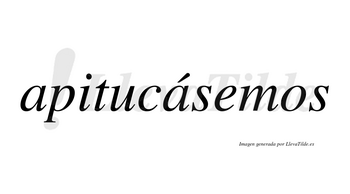 Apitucásemos  lleva tilde con vocal tónica en la segunda «a»