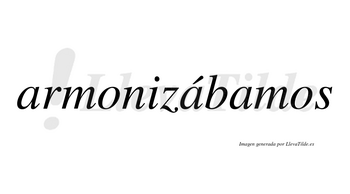 Armonizábamos  lleva tilde con vocal tónica en la segunda «a»