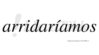 Arridaríamos  lleva tilde con vocal tónica en la segunda «i»