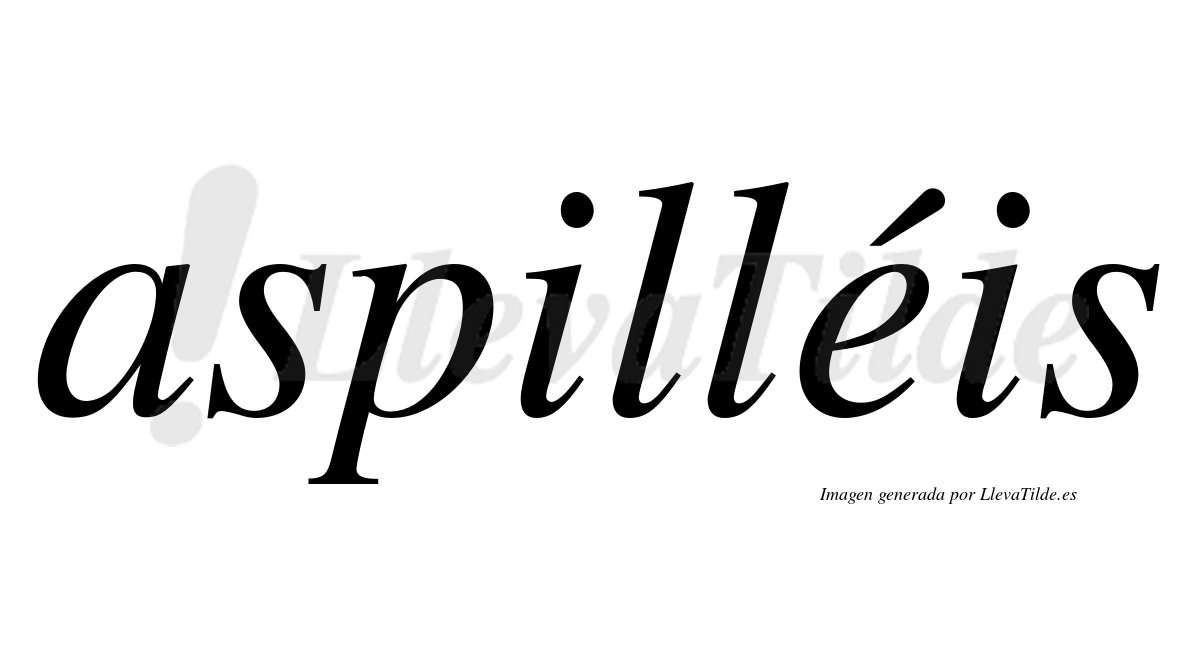 Aspilléis  lleva tilde con vocal tónica en la "e"