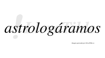 Astrologáramos  lleva tilde con vocal tónica en la segunda «a»