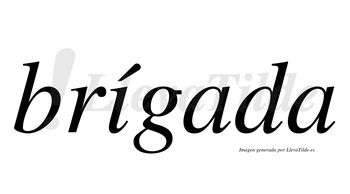 Brígada  lleva tilde con vocal tónica en la «i»