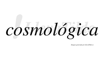 Cosmológica  lleva tilde con vocal tónica en la tercera «o»