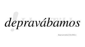 Depravábamos  lleva tilde con vocal tónica en la segunda «a»
