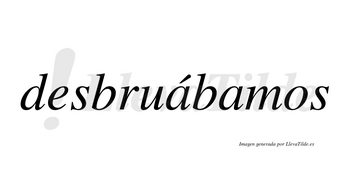 Desbruábamos  lleva tilde con vocal tónica en la primera «a»