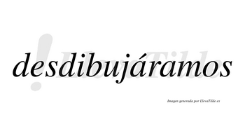 Desdibujáramos  lleva tilde con vocal tónica en la primera «a»