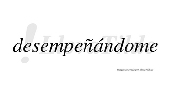 Desempeñándome lleva tilde con vocal tónica en la «a»