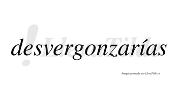 Desvergonzarías  lleva tilde con vocal tónica en la «i»