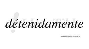 Détenidamente lleva tilde con vocal tónica en la primera «e»